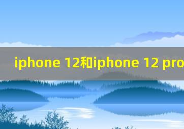 iphone 12和iphone 12 pro的对比